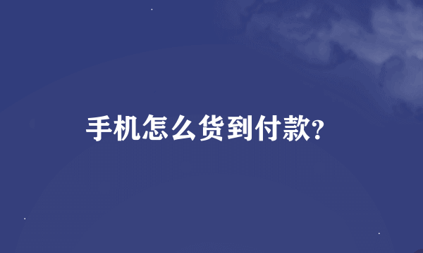 手机怎么货到付款？