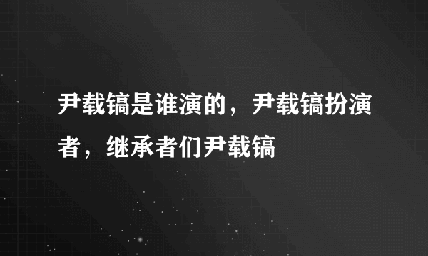 尹载镐是谁演的，尹载镐扮演者，继承者们尹载镐