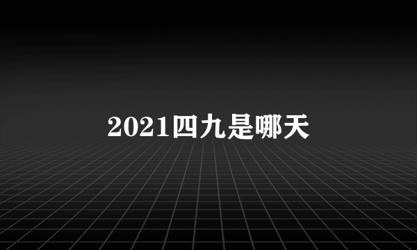 2021四九是哪天