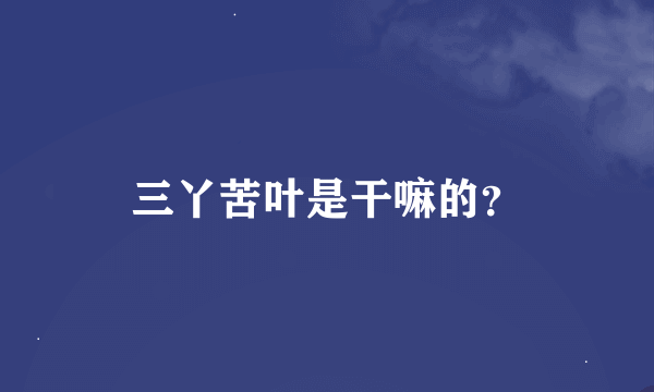 三丫苦叶是干嘛的？