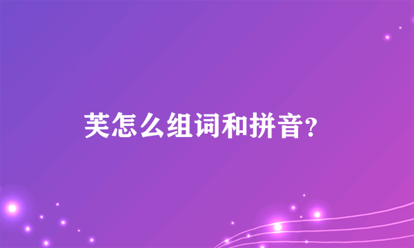 芙怎么组词和拼音？