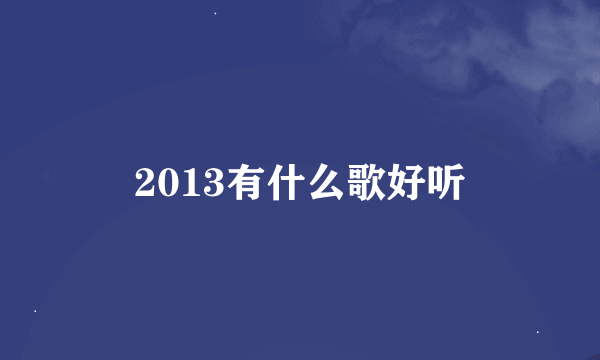 2013有什么歌好听