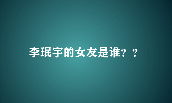 李珉宇的女友是谁？？