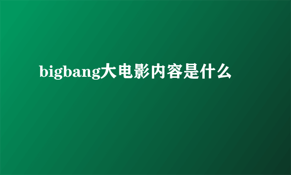 bigbang大电影内容是什么