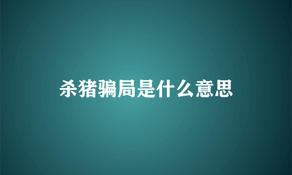 杀猪骗局是什么意思