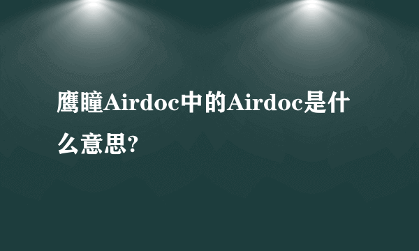 鹰瞳Airdoc中的Airdoc是什么意思?