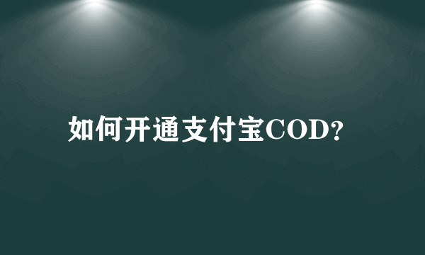 如何开通支付宝COD？