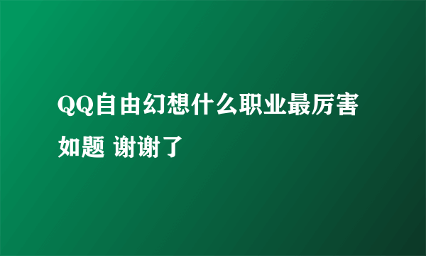 QQ自由幻想什么职业最厉害如题 谢谢了