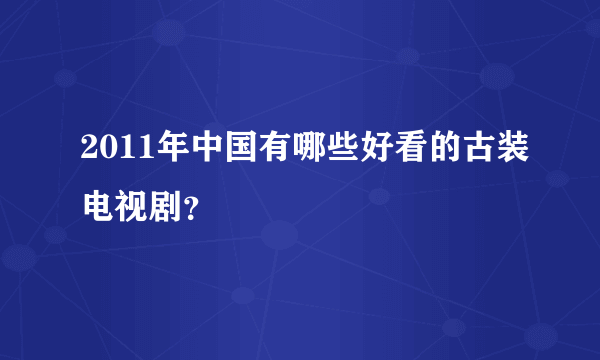 2011年中国有哪些好看的古装电视剧？