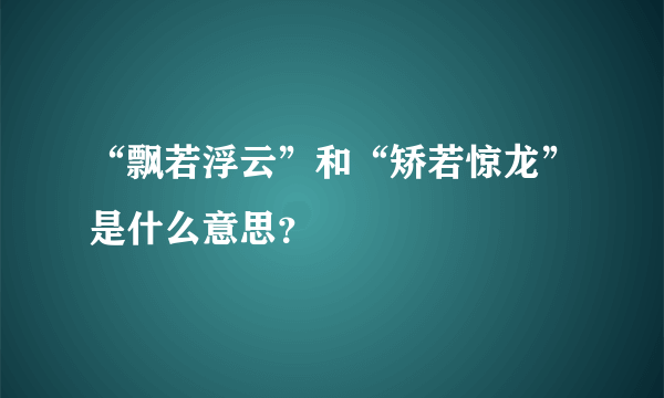 “飘若浮云”和“矫若惊龙”是什么意思？