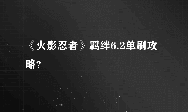 《火影忍者》羁绊6.2单刷攻略？