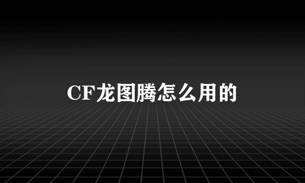 CF龙图腾怎么用的