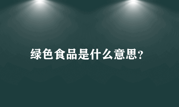 绿色食品是什么意思？