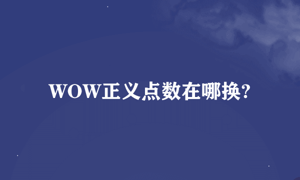 WOW正义点数在哪换?