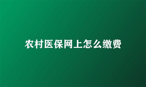 农村医保网上怎么缴费