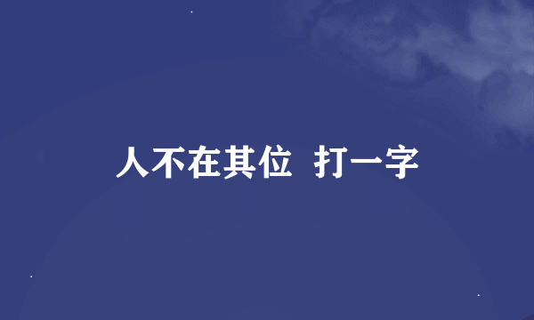 人不在其位  打一字