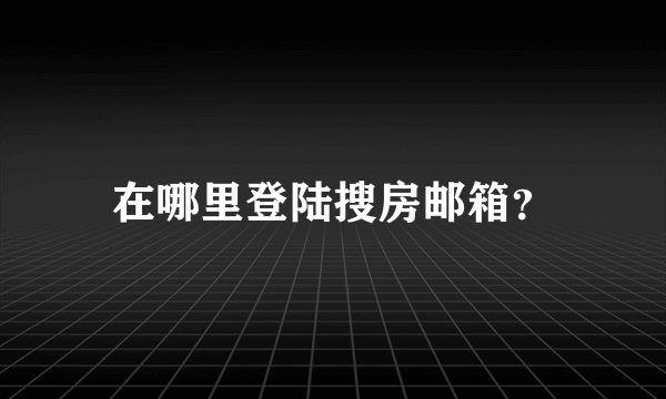 在哪里登陆搜房邮箱？