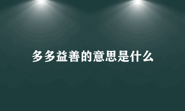 多多益善的意思是什么