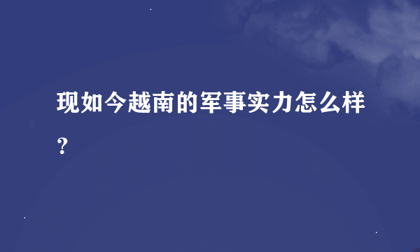 现如今越南的军事实力怎么样？