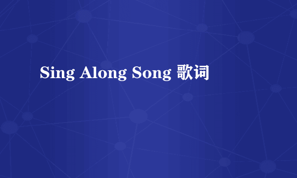 Sing Along Song 歌词