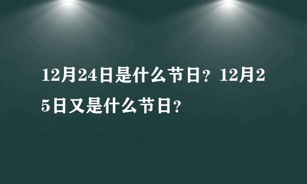 12月24日是什么节日？12月25日又是什么节日？