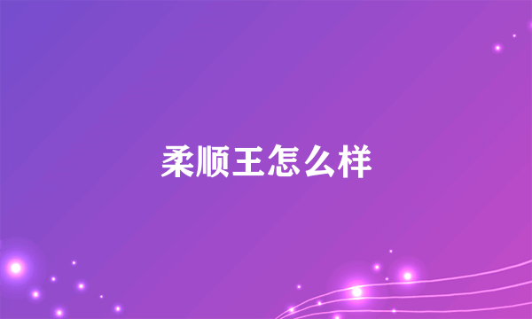 柔顺王怎么样