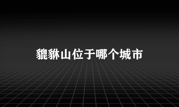 貔貅山位于哪个城市