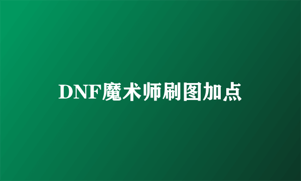 DNF魔术师刷图加点