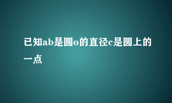 已知ab是圆o的直径c是圆上的一点