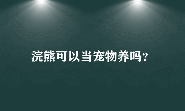 浣熊可以当宠物养吗？