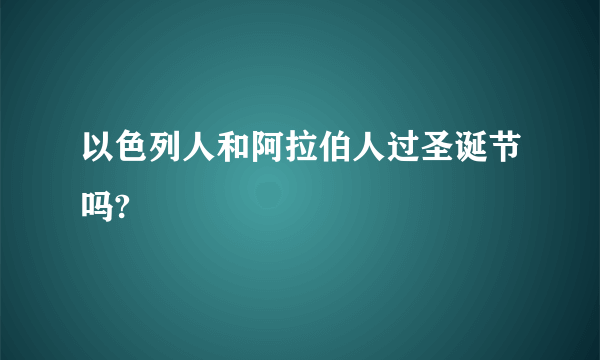 以色列人和阿拉伯人过圣诞节吗?