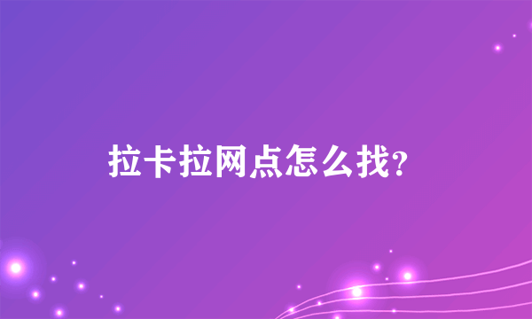 拉卡拉网点怎么找？