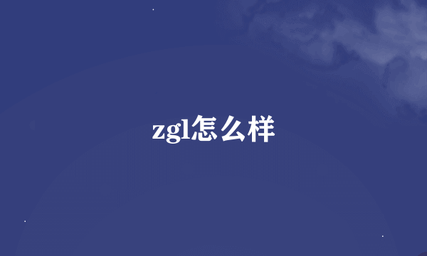 zgl怎么样