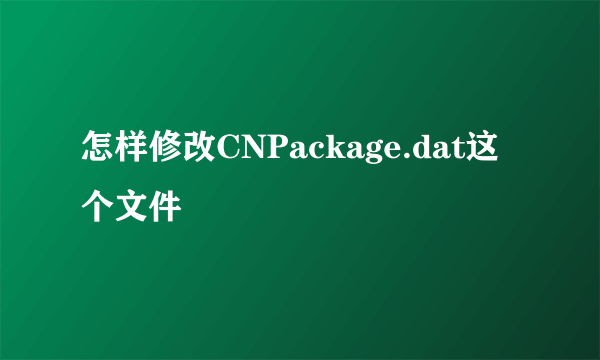 怎样修改CNPackage.dat这个文件