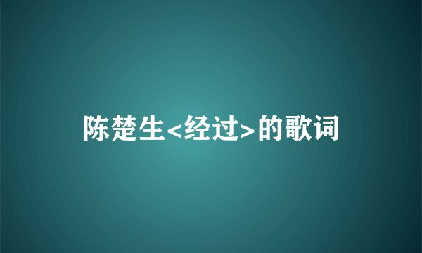 陈楚生<经过>的歌词