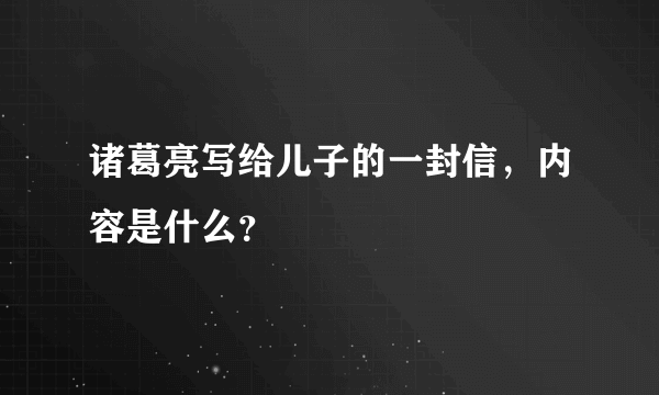 诸葛亮写给儿子的一封信，内容是什么？