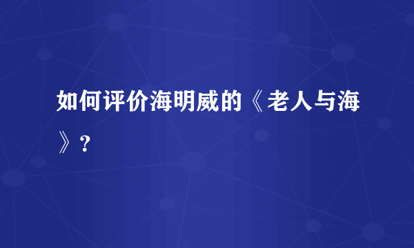 如何评价海明威的《老人与海》？