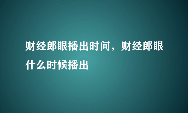 财经郎眼播出时间，财经郎眼什么时候播出