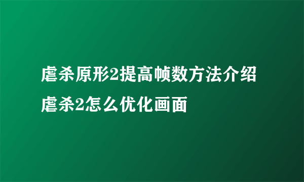 虐杀原形2提高帧数方法介绍 虐杀2怎么优化画面