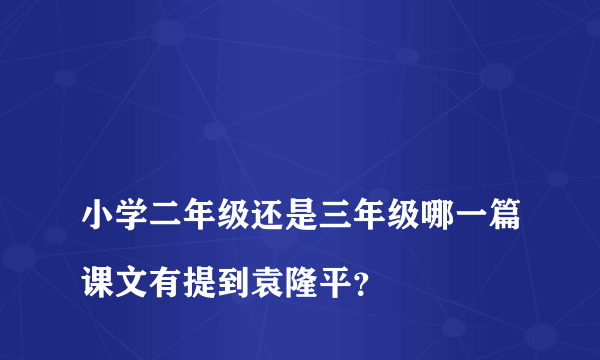 
小学二年级还是三年级哪一篇课文有提到袁隆平？

