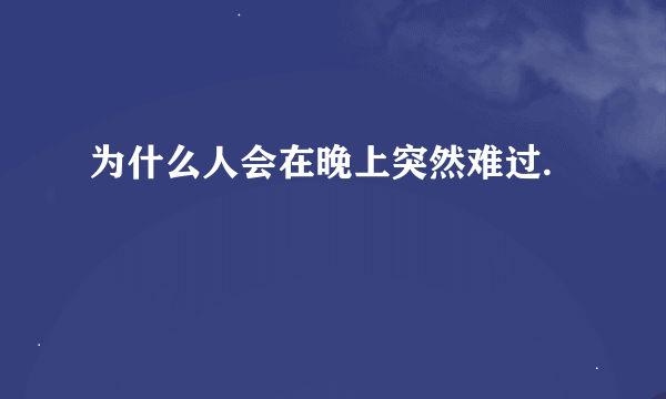 为什么人会在晚上突然难过.