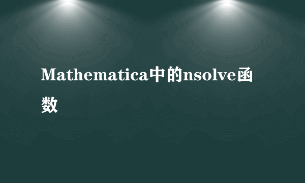 Mathematica中的nsolve函数