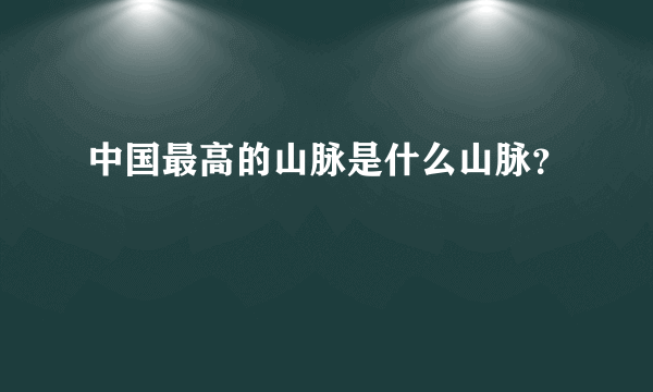 中国最高的山脉是什么山脉？