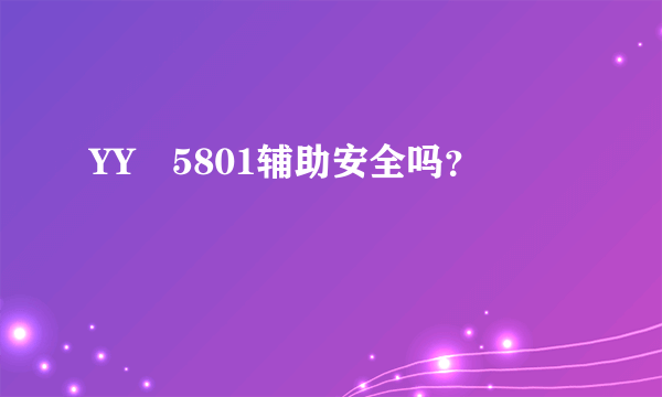 YY　5801辅助安全吗？