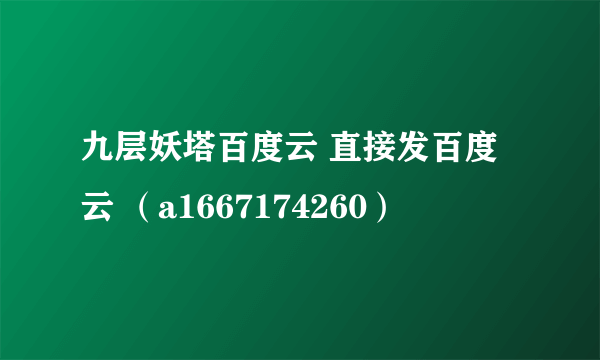 九层妖塔百度云 直接发百度云 （a1667174260）