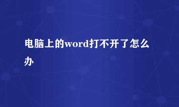 电脑上的word打不开了怎么办