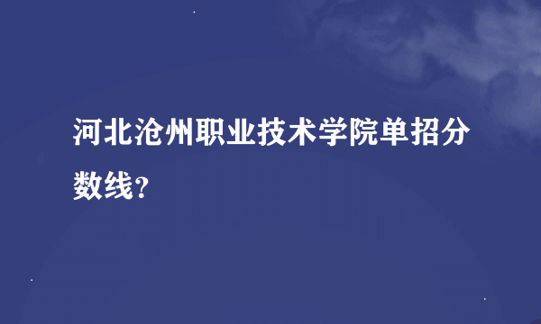 河北沧州职业技术学院单招分数线？