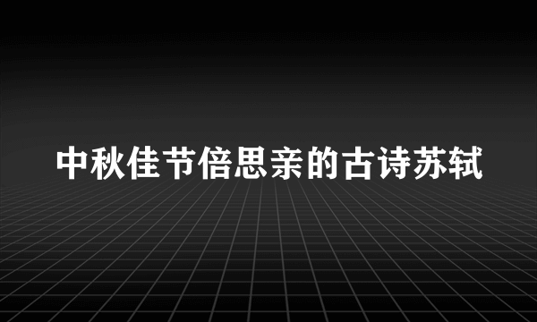 中秋佳节倍思亲的古诗苏轼