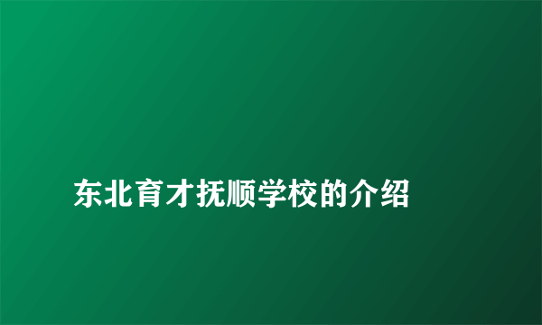 
东北育才抚顺学校的介绍

