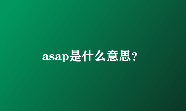 asap是什么意思？